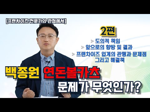 백종원 연돈볼카츠 문제가 무엇인가? (2편) 프랜차이즈 전문가가 바라본 법적책임여부)