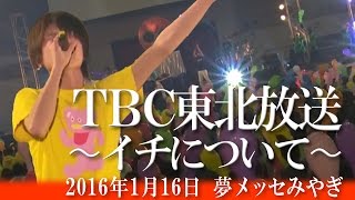 【ライブ映像】TBC東北放送～イチについて～@夢メッセみやぎ公演[20160116]