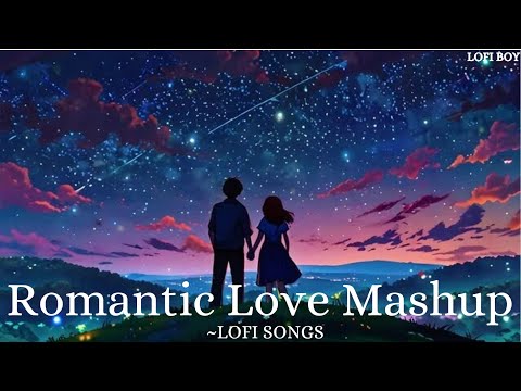 Romantic Love Mashup | Love Songs | Love Lofi Mix | Romantic Song | Lofi Mix | Lofi Boy
