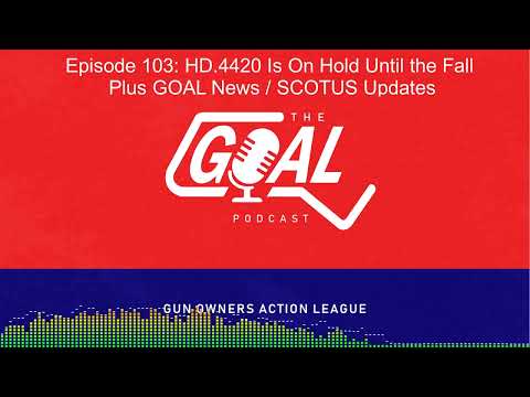 HD.4420 Is On Hold Until the Fall / GOAL News / SCOTUS Updates