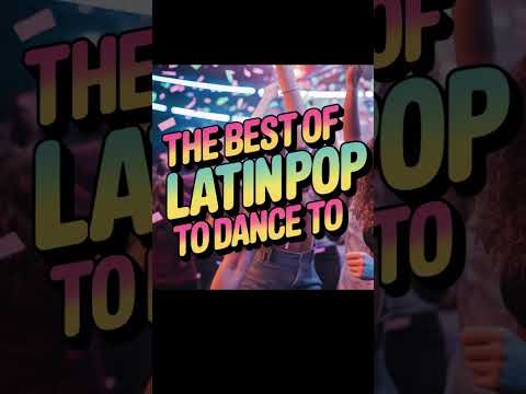 The Best of Latin Pop To Dance To (Pop Latino Para Bailar)