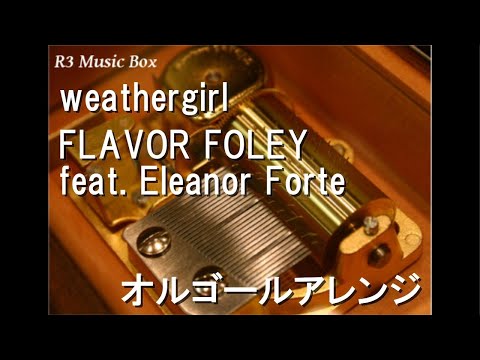 weathergirl/FLAVOR FOLEY feat. Eleanor Forte【オルゴール】