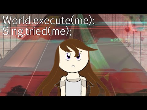World.execute(me); Sing.tried(I);