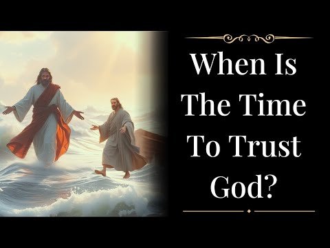 When Is The Time To Trust God? — (A Meditational Poem)