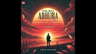 4o – Tere Bina Adhuri Hai (Official Male Solo Version)