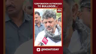Corporation Full Authorised To Bulldoze Everything: DK Shivakumar