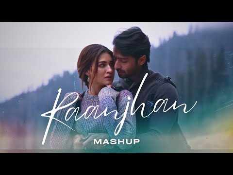 Raanjhan Mashup | New Songs Mashup | Best Of Arijit Singh