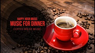 Happy Hour Music - Music For Dinner - Coffee Break Music
