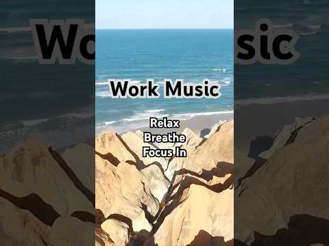 Work Music - Mix To Help You Just Relax, Breathe, and Focus In