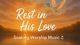 Rest in His Love - Instrumental Worship Song | Soaking Music | Prayer and Rest