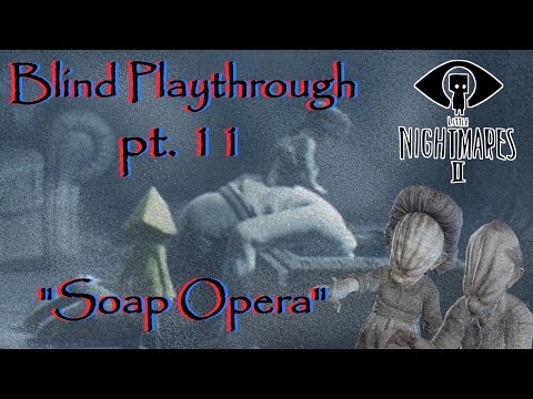 Little Nightmares II [BLIND PLAYTHROUGH] Part 11: Soap Opera