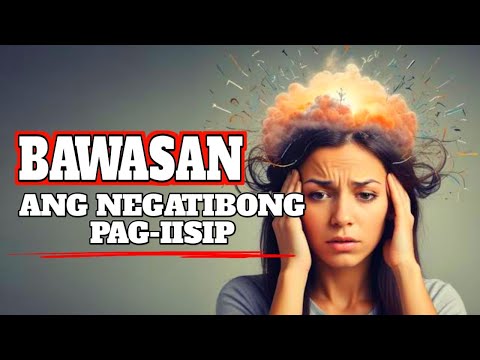 10 BAGAY na Dapat Mong GAWIN Upang MABAWASAN ang NEGATIBONG PAG IISIP