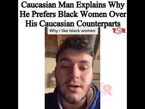 White Man Explains Why He Likes Black Women