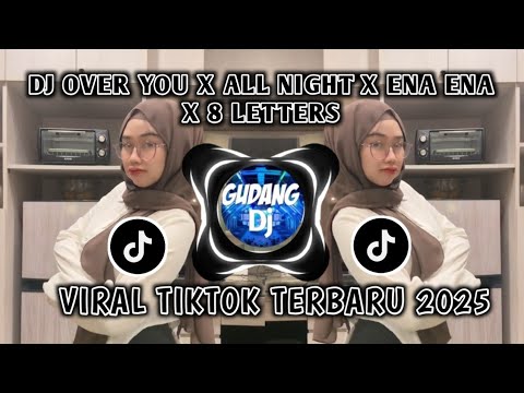 DJ OVER YOU X ALL NIGHT X ENA ENA X 8 LETTERS TERBARU 2025