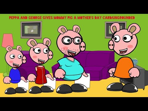 Peppa and George Gives Mommy Pig A Mother’s Day Card/Ungrounded