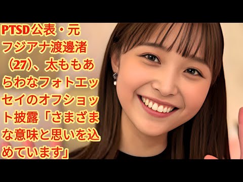 PTSD公表・元フジアナ渡邊渚（27）、太ももあらわなフォトエッセイのオフショット披露「さまざまな意味と思いを込めています」| 2024年8月末にはフジテレビを退社していた。