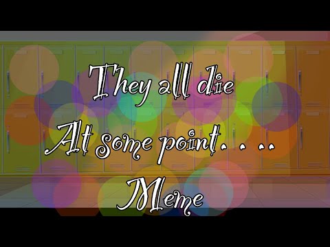 [] “They all die eventually “ meme [] Starshine [] read description []