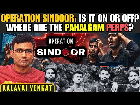 Operation Sindoor: Is it On or Off? Where are the Pahalgam Perps? • Kalavai Venkat