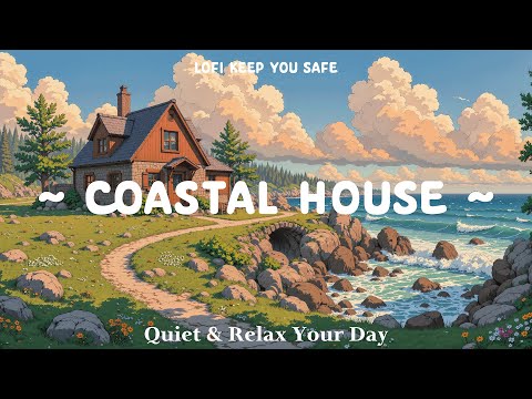 Coastal House 🌿 Lofi Keep You Safe 🌼 Tranquility Mind & Stop Overthink with Lofi Hip Hop / Chillhop