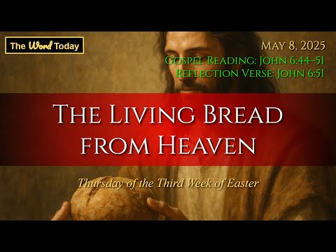 The Living Bread from Heaven  - John 6:44–51 | Thursday, May 8, 2025