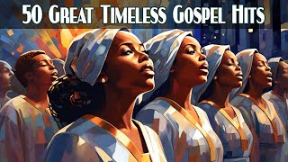 50 Great Timeless Gospel Hits | Old School Gospel Music Of All Time [Vintage Gospel,Gospel Classics]