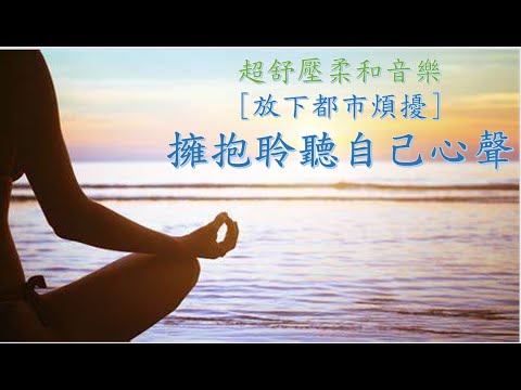 超舒壓柔和音樂  [放下都市煩擾] 擁抱聆聽自己心聲 感恩 快樂