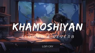 Khamoshiyan | Arijit Singh | Slowed & Reverb | LOFI CRY