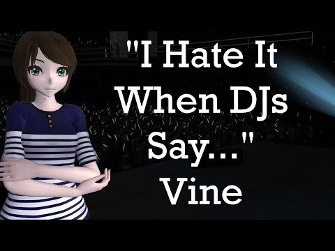 "I Hate It When DJs Say..." Vine Motion DL?