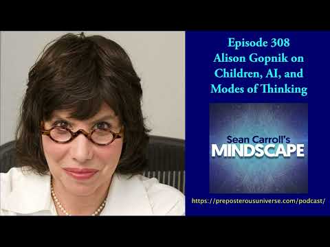 Mindscape 308 | Alison Gopnik on Children, AI, and Modes of Thinking
