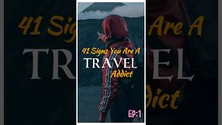 41 Top Signs You Are A Travel Addict #travel #traveladdict