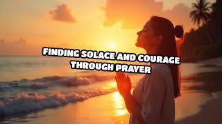 Finding Solace and Courage Through Prayer