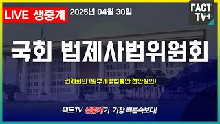 2025 04 30 (생중계)   국회 법제사법위원회  - 전체회의 (일부개정법률안,현안질의)
