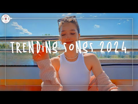 Trending songs 2024 ~ Top trending songs 2024 ~ Viral songs that are actually good
