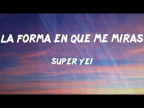 Super Yei - La Forma en Que Me Miras (Letras)