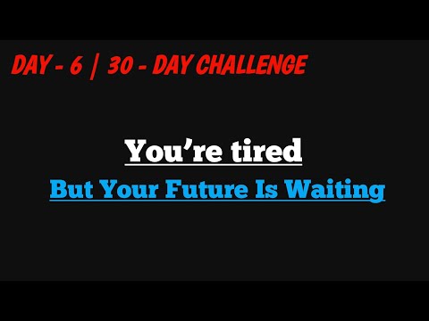 Day - 6 / 30 Day || You’re Tired… But Your Future Is Waiting |