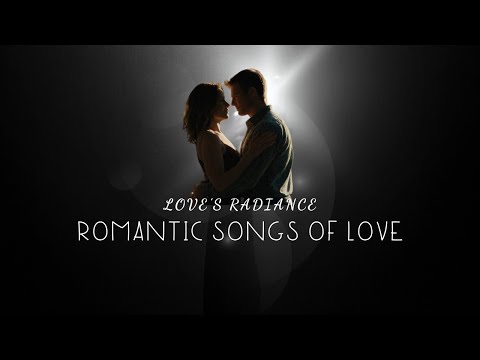 LOVE'S RADIANCE | ROMANTIC SONGS OF LOVE #lovesongs #romance