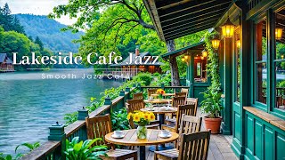 Smooth Jazz by the Lakeside☕Cozy Outdoor Café Ambience with Nature Therapy for Relaxation & Work