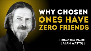 WHY THE CHOSEN ONES WALK ALONE  MOTIVATIONAL SPEECH OF ALLAN WATTS