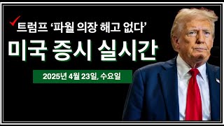(2025년 4월 23일, 수) 트럼프 '파월 의장 해임 생각 없다' | 베센트 '아주 가까운 시일에 중국 긴장 완화' | 연준 베이지북, 위원들 연설