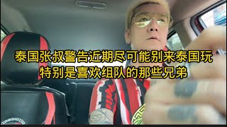 泰国张叔警告近期尽可能别来泰国玩，特别是喜欢组队的那些兄弟