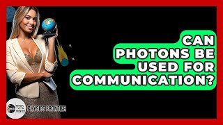 Can Photons Be Used For Communication? - Physics Frontier