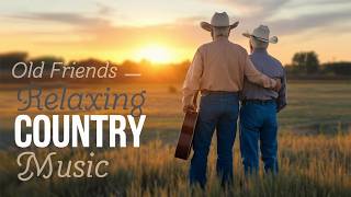 Relaxing Country Music Playlist | Songs About Old Friends & Good Times
