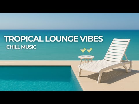 TROPICAL LOUNGE VIBES -  Chill Music, Summer 2025
