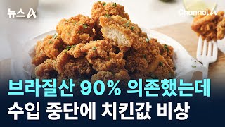 브라질산에 90% 의존했는데…수입 중단에 치킨값 비상 / 채널A / 뉴스A