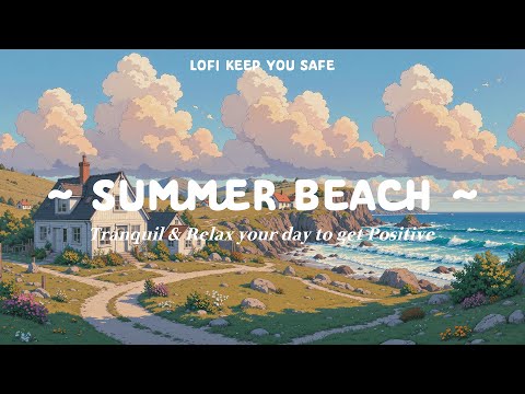 Summer Beach 🪴 Lofi Keep You Safe 🌤️ Ocean Sounds & Perfect Time to work / study [ Lofi Hip Hop ]
