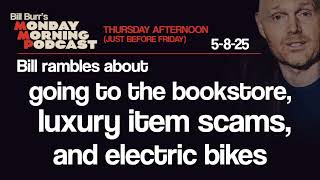 Bookstore, Luxury Items, E-Bikes | Thursday Afternoon Monday Morning Podcast 5-8-25 | Bill Burr