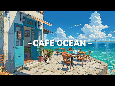 Cafe Ocean ☕ Peaceful Lofi for Happy Vacation ~ Summer Lofi Chill for Relax & Sleep