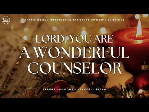 Lord, You Are A Wonderful Counselor: Peaceful Worship Music | Christmas Season