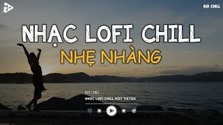 Nhạc Chill TikTok - Nhạc Lofi Buồn Hot Nhất Hiện Nay - Những Bản Nhạc Lofi Chill Nhẹ Nhàng 2025