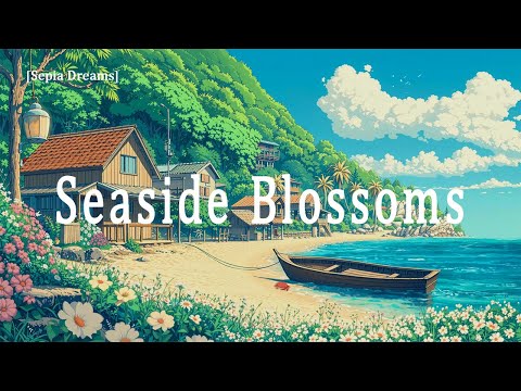 Seaside Blossoms: the gentle hum of summer | a Lofi playlist for relaxation